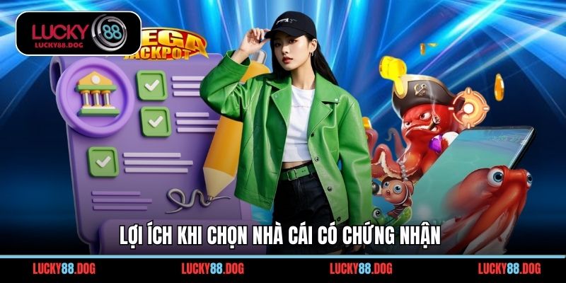 Lợi ích khi chọn nhà cái có chứng nhận
