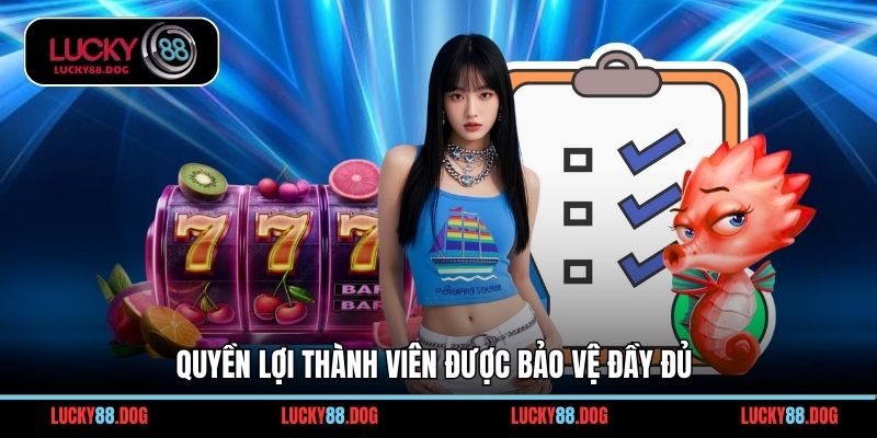 Quyền lợi thành viên được bảo vệ đầy đủ