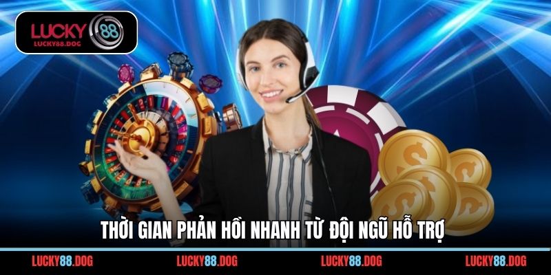 Thời gian phản hồi nhanh từ đội ngũ hỗ trợ